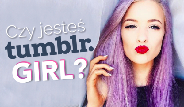 czy jestes Tumblr girl?