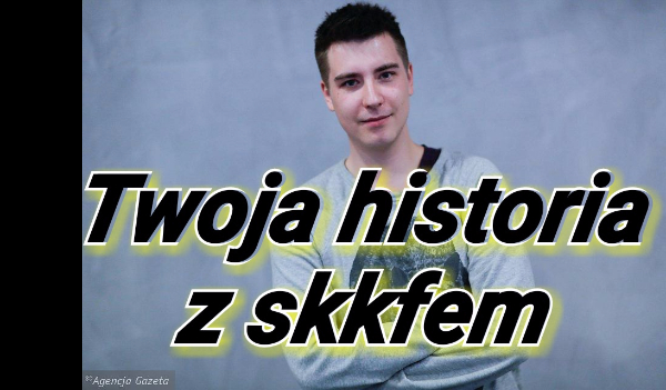 Twoja historia z skkfem #17