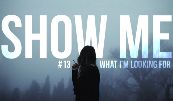 SHOW ME WHAT I’M LOOKING FOR #13