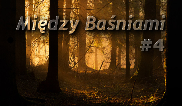 Między Baśniami #4