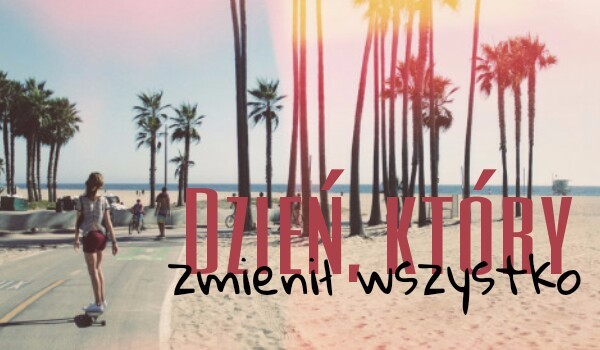 Dzień, który zmienił wszystko…#3 ZAWIESZONE