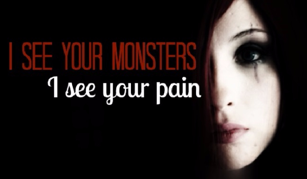I see your monster, I see your pain…