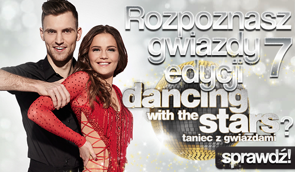 Rozpoznasz gwiazdy 7 edycji „Dancing with the stars. Taniec z Gwiazdami”?