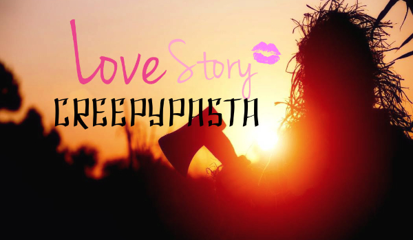 Love Story Creepypasta #3