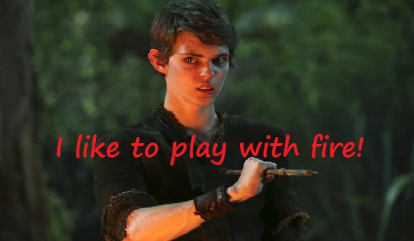 I like to play with fire!