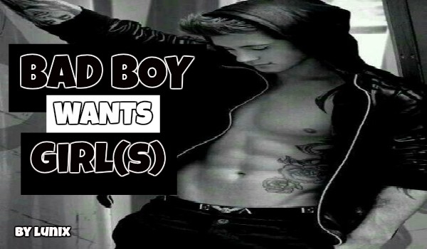 Bad boy wants girl(s) #1