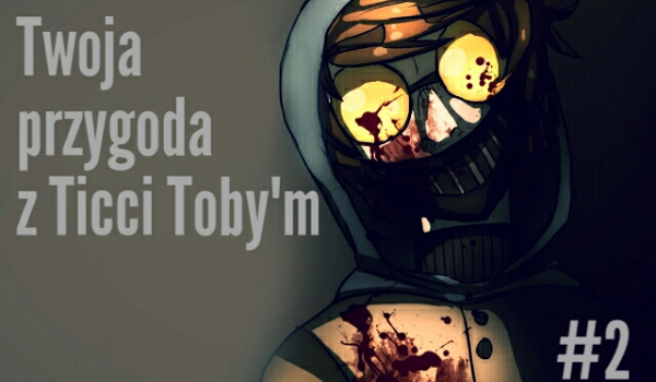 Twoja przygoda z Ticci Toby’m #2