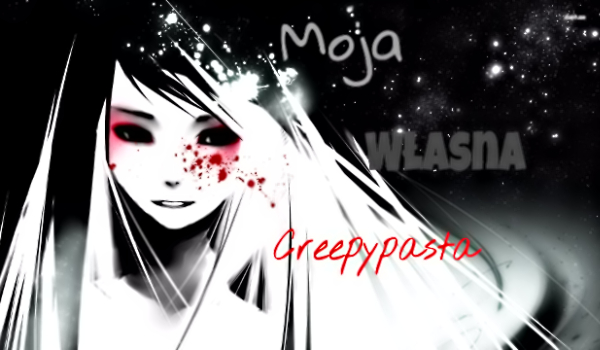 Moja Własna Creepypasta – 1
