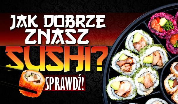 Jak dobrze znasz sushi?