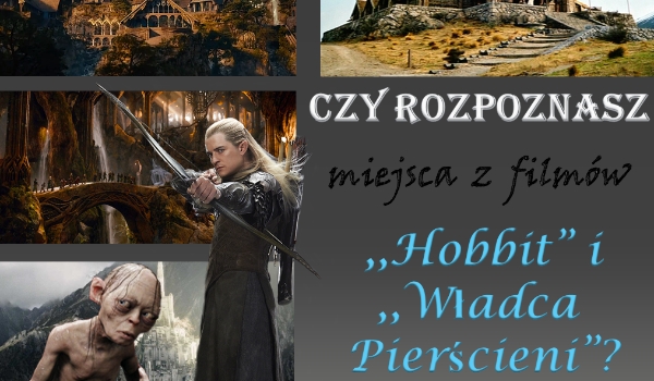 Czy rozpoznasz miejsca z filmów ,,Hobbit” i ,,Władca Pierścieni”?