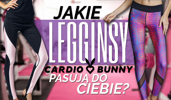 Jakie legginsy Cardio Bunny do Ciebie pasują?