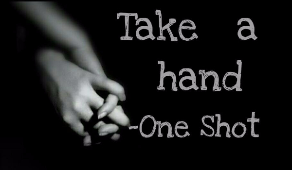 ,,Take a hand” One Shot