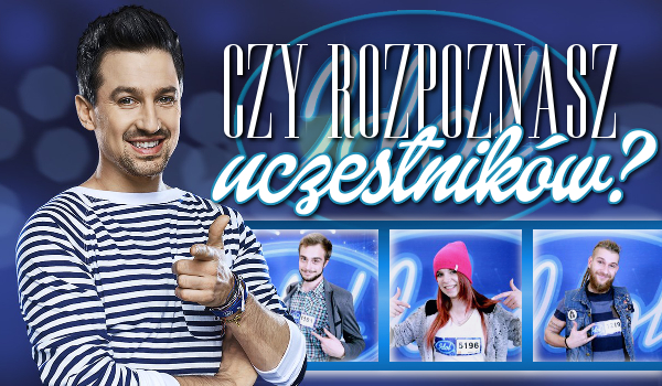 Czy rozpoznasz uczestników i jurorów Idola?