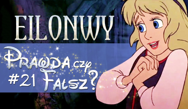 Prawda czy fałsz? – Księżniczki Disneya #21 Eilonwy
