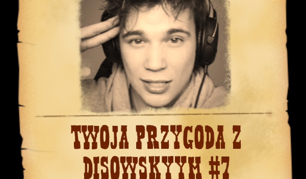 Twoja przygoda z Disowskyym #7