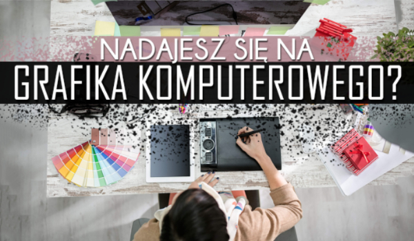 Czy nadajesz się na grafika komputerowego?