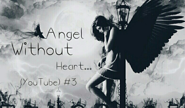 Angel Without Heart… (YouTube) #3