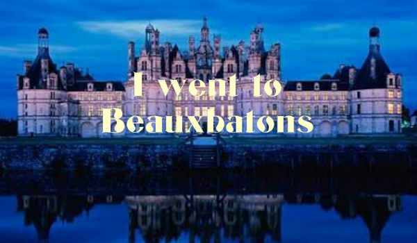 I went to Beauxbatons #1