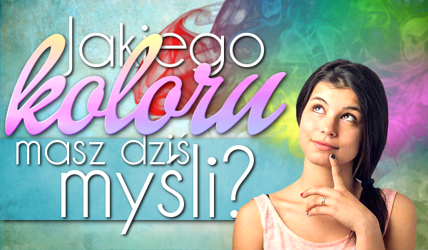 Jakiego koloru masz dzisiaj myśli?