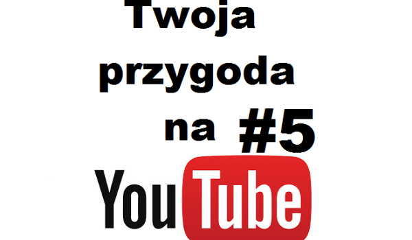 Twoja przygoda na YouTube #5