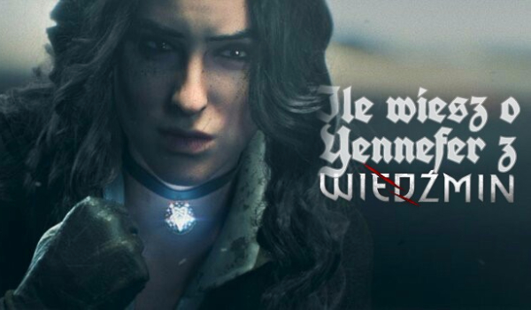 Jak dobrze znasz Yennefer?