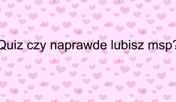 Czy naprawdę lubisz MSP?
