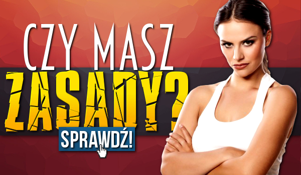 Czy masz zasady?