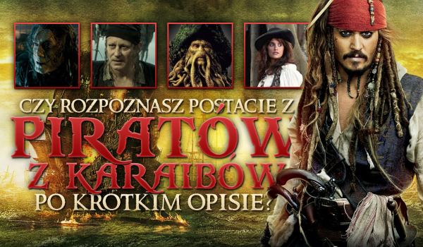 Czy rozpoznasz postacie z serii „Piraci z Karaibów” po krótkim opisie?
