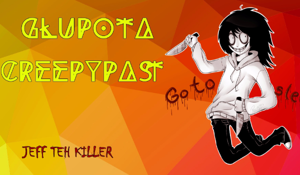 Głupota Creepypast- Jeff The Killer
