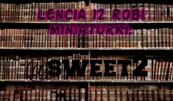 Lencia12 robi miniaturki : @sweet2