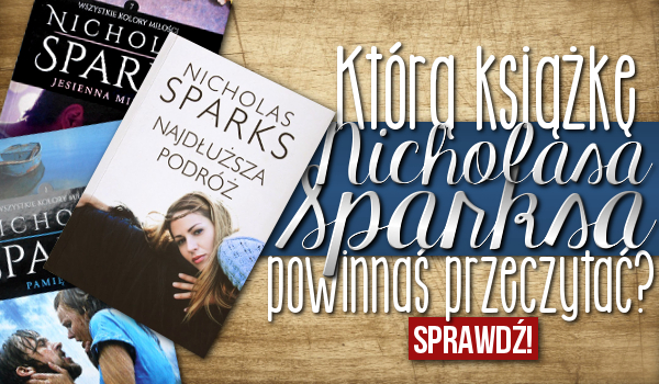 Którą książkę Nicholasa Sparksa powinnaś przeczytać?