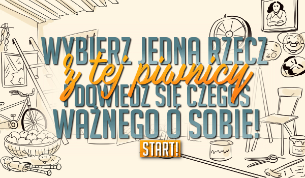 Wybierz jedną rzecz z tej piwnicy i dowiedz się czegoś ważnego o sobie!
