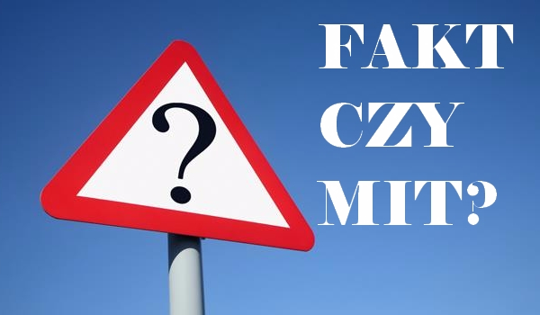 Fakt czy Mit?