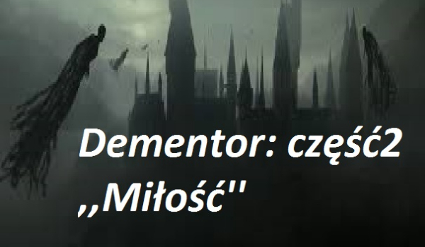 Dementor: część 2 ,,Miłość”