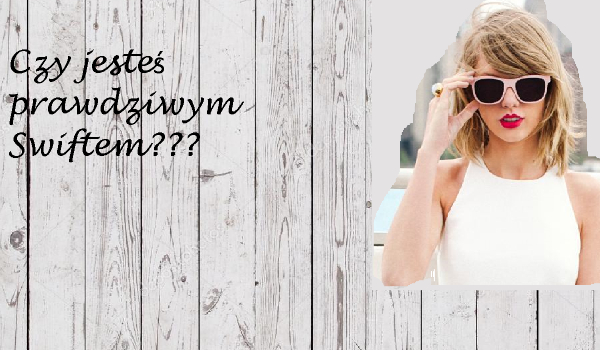 Czy jesteś prawdziwym Swiftes?