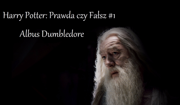 Harry Potter: Prawda czy Fałsz #1 – Albus Dumbledore