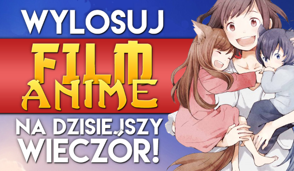 Wylosuj film anime na dzisiejszy wieczór!