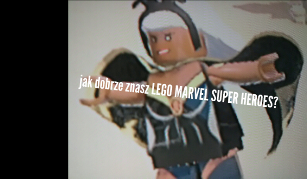 Jak dobrze znasz lego MARVEL SUPER HEROES?