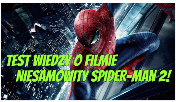 Test wiedzy o filmie ,,Niesamowity Spider-man 2″!