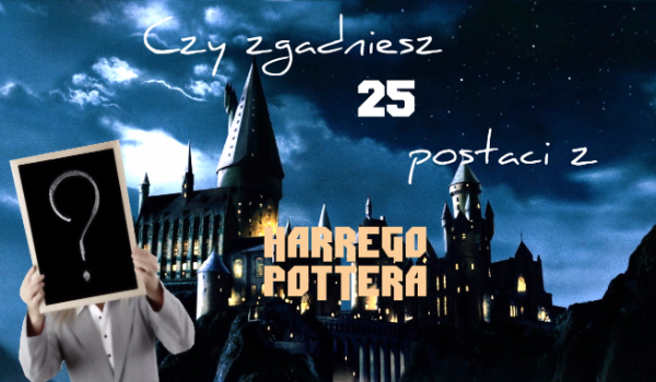 Czy zgadniesz 25 postaci z Harrego Pottera? CZ.1.