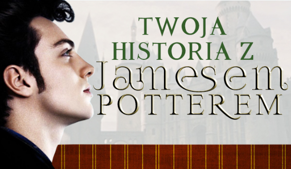 Twoja historia z James’em Potter’em #2 (James)
