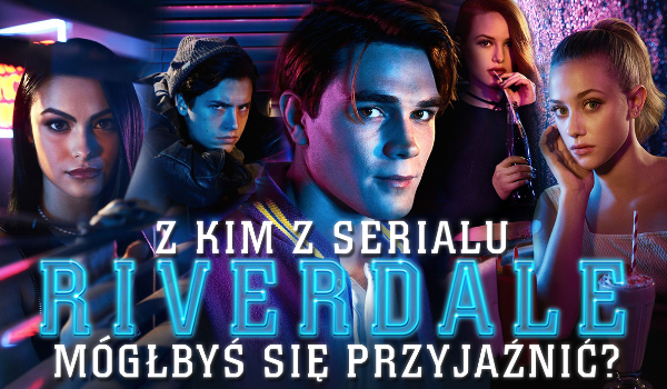 Z którą postacią z Riverdale mógłbyś się zaprzyjaźnić?