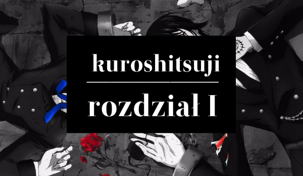 Kuroshitsuji- ,,początek”- Rozdział I