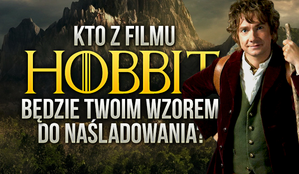 Kto z filmu „Hobbit” będzie Twoim wzorem do naśladowania?