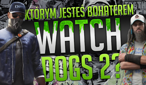 Którym bohaterem gry Watch Dogs 2 jesteś?