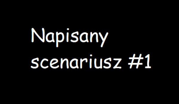 Napisany scenariusz #1