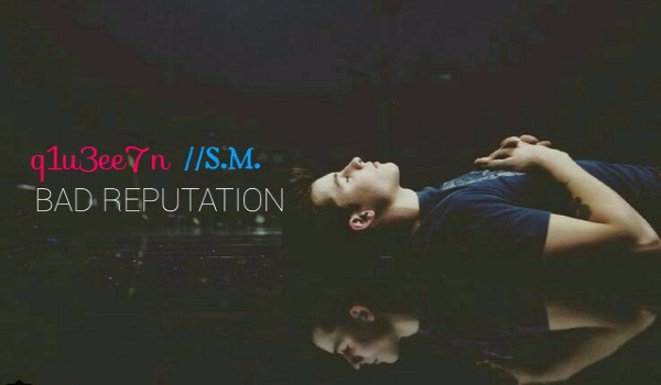 BAD REPUTATION //S.M.