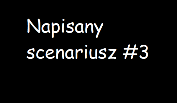 Napisany scenariusz #3