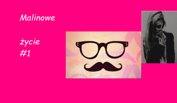 Malinowe życie #1