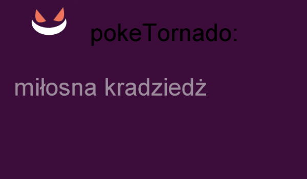 pokeTornadO:miłosna kradziedż